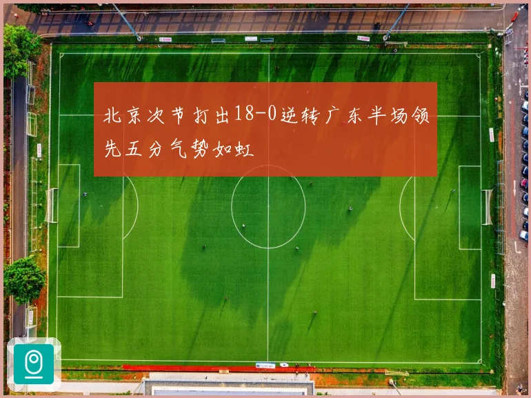 北京次节打出18-0逆转广东半场领先五分气势如虹