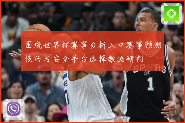 围绕世界杯赛事分析入口赛事预测技巧与安全平台选择数据研判
