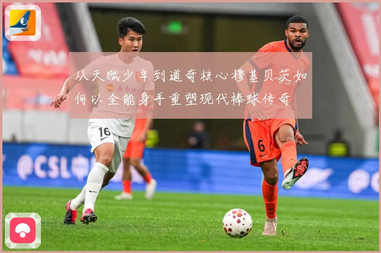 从天赋少年到道奇核心穆基贝茨如何以全能身手重塑现代棒球传奇