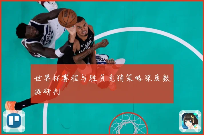 世界杯赛程与胜负竞猜策略深度数据研判