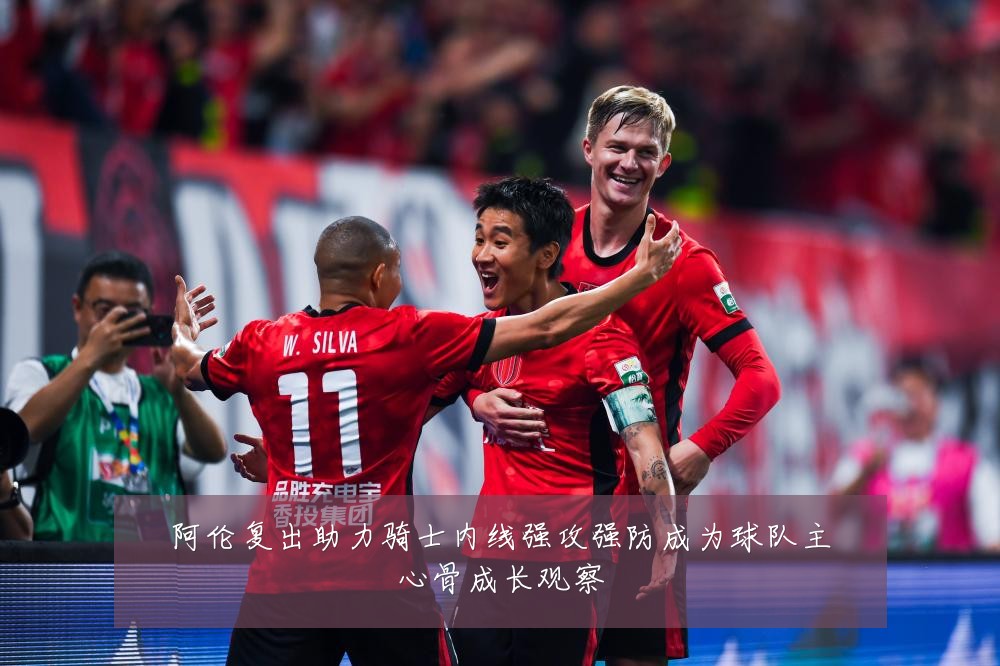 阿伦复出助力骑士内线强攻强防成为球队主心骨成长观察
