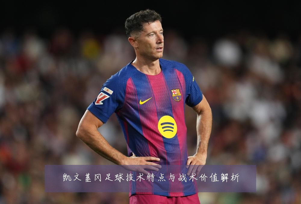凯文基冈足球技术特点与战术价值解析