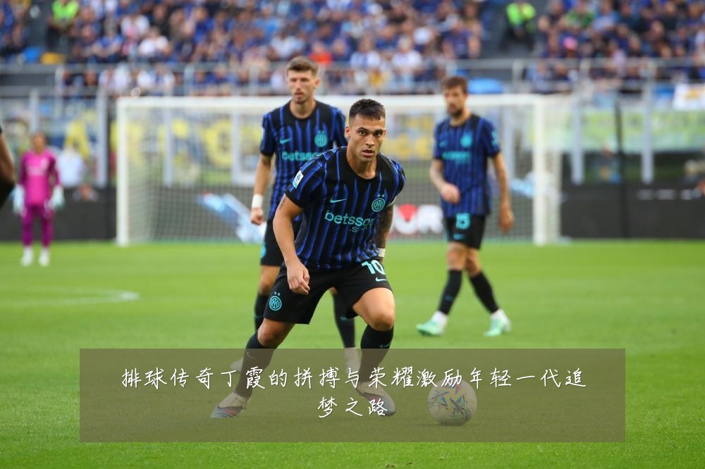 排球传奇丁霞的拼搏与荣耀激励年轻一代追梦之路